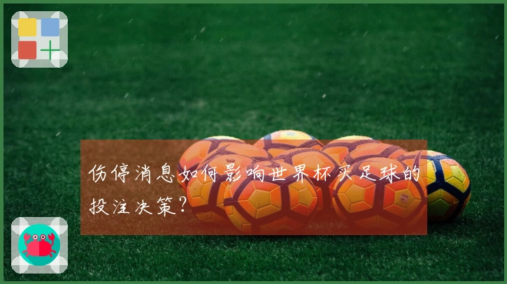 伤停消息如何影响世界杯买足球的投注决策？